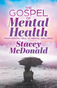 Free download books using isbn The Gospel of Mental Health: From Mental Hell to Mental Wellness by Stacey McDonald, Stacey McDonald 9781631958564 DJVU in English