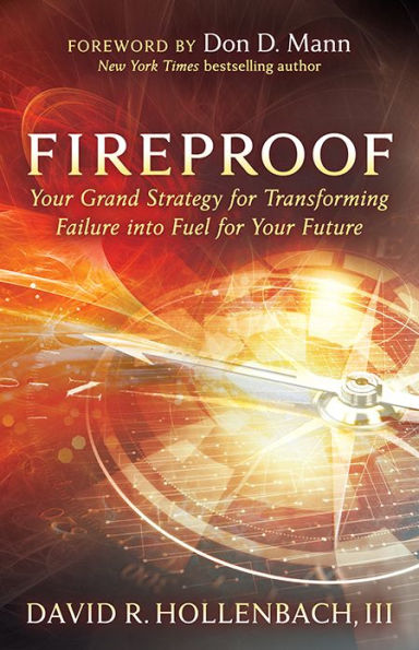 Fireproof: Your Grand Strategy for Transforming Failure into Fuel for Your Future