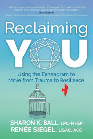 Ebook download for kindle fire Reclaiming YOU: Using the Enneagram to Move from Trauma to Resilience by Sharon K. Ball LPC-MHSP, Renée Siegel LISAC, ACC, Sharon K. Ball LPC-MHSP, Renée Siegel LISAC, ACC 9781631958625