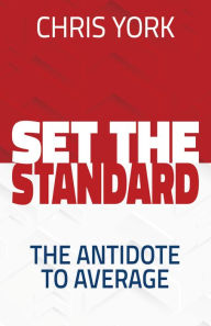 Title: Set the Standard: The Antidote to Average, Author: Chris York
