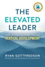 The Elevated Leader: Level Up Your Leadership Through Vertical Development