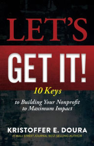 Title: Let's Get It!: 10 Keys to Building Your Nonprofit to Maximum Impact, Author: Kristoffer E. Doura