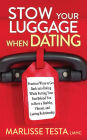 Stow Your Luggage When Dating: Practical Ways to Get Back into Dating While Putting Your Past Behind You to Have a Healthy, Vibrant, and Lasting Relationship