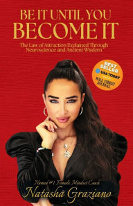 Title: Be It Until You Become It: The Law of Attraction Explained Through Neuroscience and Ancient Wisdom, Author: Natasha Graziano