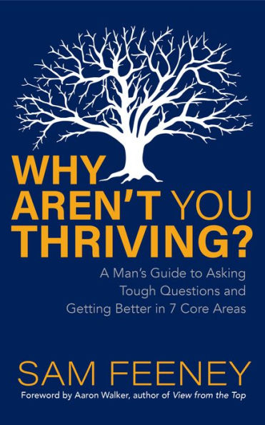 Why Aren't You Thriving?: A Man's Guide to Asking Tough Questions and Getting Better 7 Core Areas