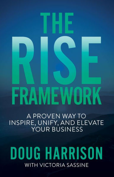 The Rise Framework: A Proven Way to Inspire, Unify, and Elevate Your Business