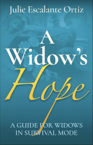 Title: A Widow's Hope: A Guide for Widows in Survival Mode, Author: Julie Escalante Ortiz
