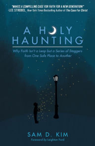 Title: A Holy Haunting: Why Faith Isn't a Leap but a Series of Staggers from One Safe Place to Another, Author: Sam D. Kim