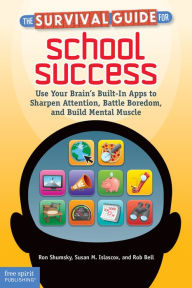 Title: The Survival Guide for School Success: Use Your Brain's Built-In Apps to Sharpen Attention, Battle Boredom, and Build Mental Muscle, Author: Ron Shumsky