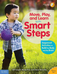 Title: Move, Play, and Learn with Smart Steps: Sequenced Activities to Build the Body and the Brain (Birth to Age 7), Author: Gill Connell