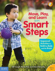 Title: Move, Play, and Learn with Smart Steps: Sequenced Activities to Build the Body and the Brain (Birth to Age 7), Author: Gill Connell