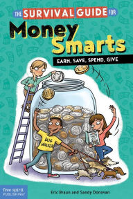 Title: The Survival Guide for Money Smarts: Earn, Save, Spend, Give, Author: Eric Braun
