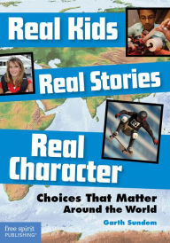 Title: Real Kids, Real Stories, Real Character: Choices That Matter Around the World epub, Author: Garth Sundem