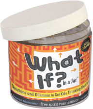 Title: What If? In a Jar: Questions and Dilemmas to Get Kids Thinking About Choices, Author: Multiple Authors