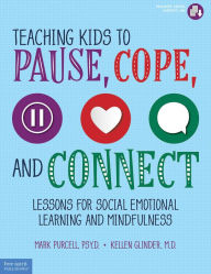 Title: Teaching Kids to Pause, Cope, and Connect: Lessons for Social Emotional Learning and Mindfulness, Author: Mark Purcell