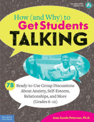 Title: How (and Why) to Get Students Talking: 78 Ready-to-Use Group Discussions About Anxiety, Self-Esteem, Relationships, and More (Grades 6-12), Author: Jean Sunde Peterson