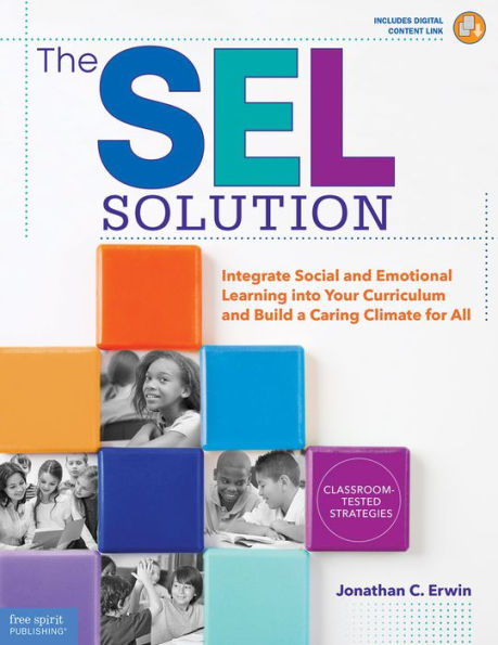 The SEL Solution: Integrate Social-Emotional Learning into Your Curriculum and Build a Caring Climate for All