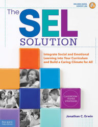 Title: The SEL Solution: Integrate Social and Emotional Learning into Your Curriculum and Build a Caring Climate for All, Author: Jonathan C. Erwin