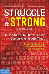 Title: The Struggle to Be Strong: True Stories by Teens About Overcoming Tough Times (Updated Edition), Author: Al Desetta