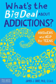 Title: What's the Big Deal About Addictions?: Answers and Help for Teens, Author: James J. Crist