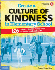 Title: Create a Culture of Kindness in Elementary School: 126 Lessons to Help Kids Manage Anger, End Bullying, and Build Empathy, Author: Naomi Drew