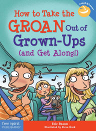 Title: How to Take the GROAN Out of Grown-Ups (and Get Along!), Author: Eric Braun