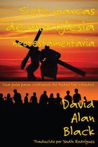 Title: Siete marcas de una iglesia neotestamentaria:: Una guía para cristianos de todas las edades, Author: David Alan Black