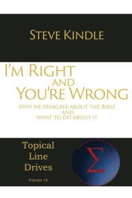 Title: I'm Right and You're Wrong: Why we disagree about the Bible and what to do about it, Author: Steve Kindle