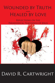 Title: Wounded by Truth - Healed by Love, Author: David R Cartwright