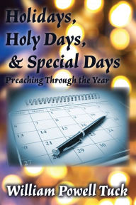 Title: Holidays, Holy Days, and Special Days: Preaching Through the Year, Author: William Powell Tuck