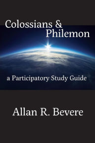 Title: Colossians & Philemon: A Participatory Study Guide, Author: Allan R Bevere