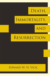 Title: Death, Immortality, and Resurrection, Author: Edward W. H. Vick