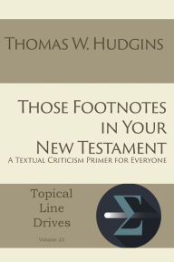 Title: Those Footnotes in Your New Testament: A Textual Criticism Primer for Everyone, Author: Thomas W Hudgins