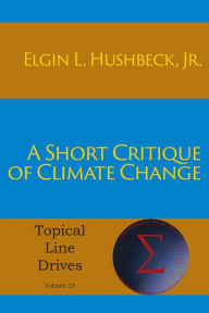 Title: A Short Critique of Climate Change, Author: Jr. Elgin L Hushbeck