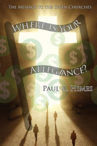 Title: Where Is Your Allegiance: The Message to the Seven Churches, Author: Paul a Himes