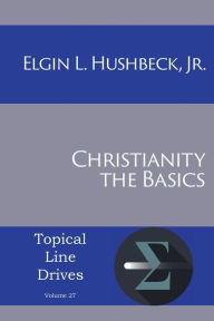 Title: Christianity: The Basics, Author: Elgin L Hushbeck Jr