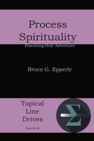 Title: Process Spirituality: Practicing Holy Adventure, Author: Bruce G Epperly