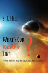 Title: What's God Really Like: Unique Insights Into His Fascinating Personality, Author: S.J. Hill