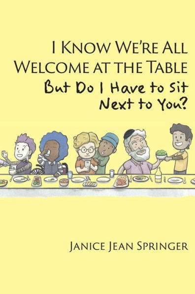 I Know We're All Welcome at the Table, But Do Have to Sit Next You?