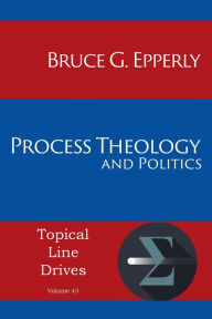 Title: Process Theology and Politics, Author: Bruce G Epperly