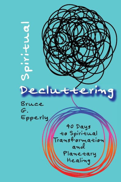 Spiritual Decluttering: 40 Days to Transformation and Planetary Healing