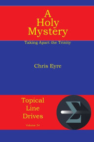 Title: A Holy Mystery: Taking Apart the Trinity, Author: Chris Eyre