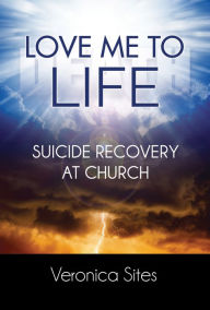 Title: Love Me to Life: Suicide Recovery at Church, Author: Veronica Sites