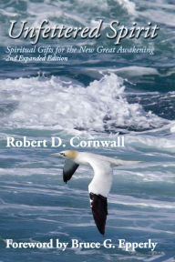 Title: Unfettered Spirit: Spiritual Gifts for the New Great Awakening, Author: Robert D Cornwall