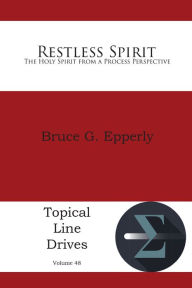 Title: Restless Spirit: The Holy Spirit from a Process Perspective, Author: Bruce G Epperly
