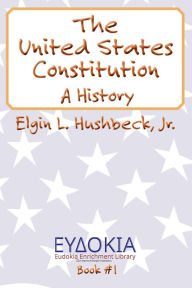 Title: The United States Constitution: A History, Author: Elgin L Hushbeck