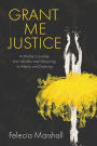 Grant Me Justice: A Mother's Journey from Murder and Mourning to Mercy and Dancing