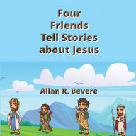 Title: Four Friends Tell Stories about Jesus, Author: Allan R Bevere