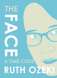 Title: The Face: A Time Code, Author: Ruth Ozeki