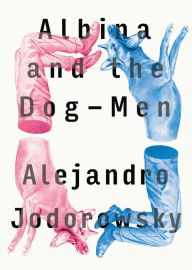 Title: Albina and the Dog-Men, Author: Alejandro Jodorowsky